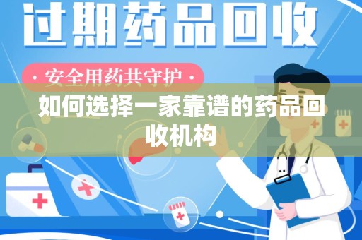 上饶如何选择一家靠谱的药品回收机构