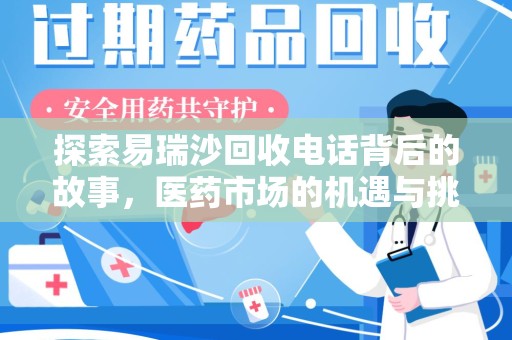 上饶探索易瑞沙回收电话背后的故事，医药市场的机遇与挑战